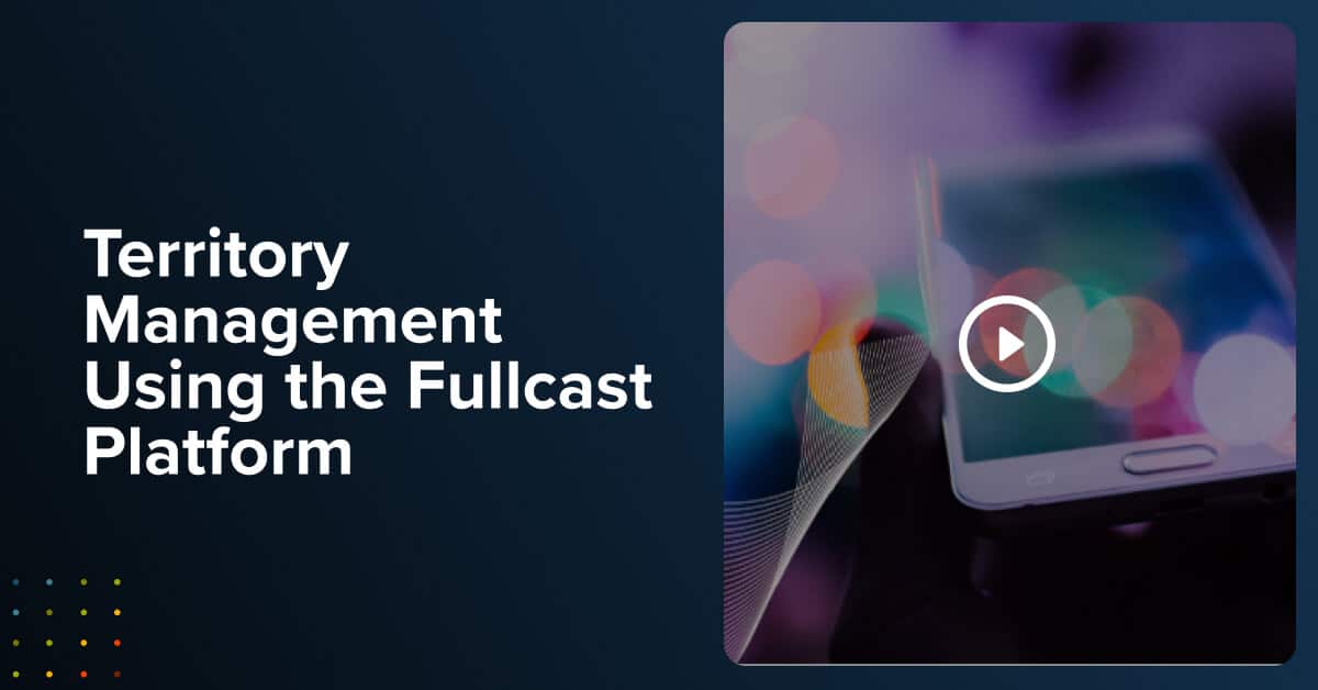 Territory Management Using the Fullcast Platform Fullcast Platform