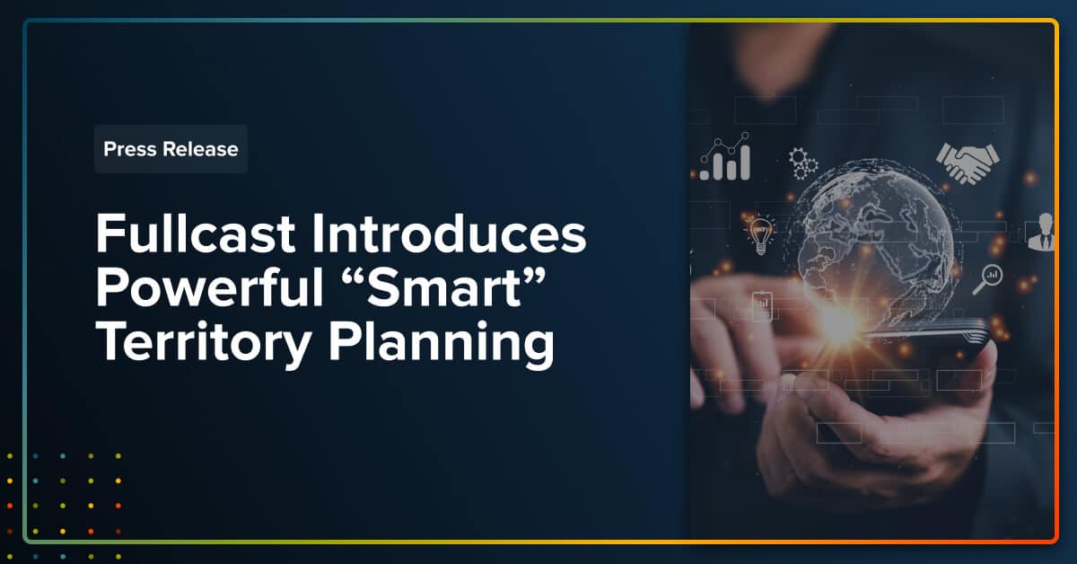 Fullcast Introduces Powerful “Smart” Territory Planning