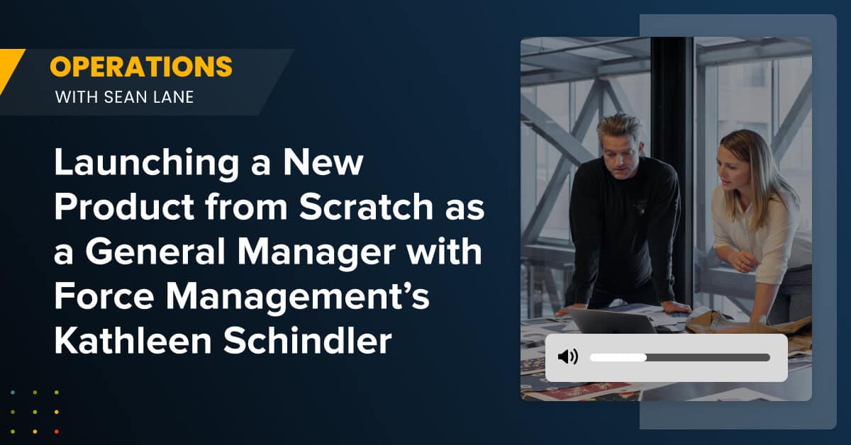 Launching a New Product from Scratch as a General Manager with Force Management’s Kathleen Schindler